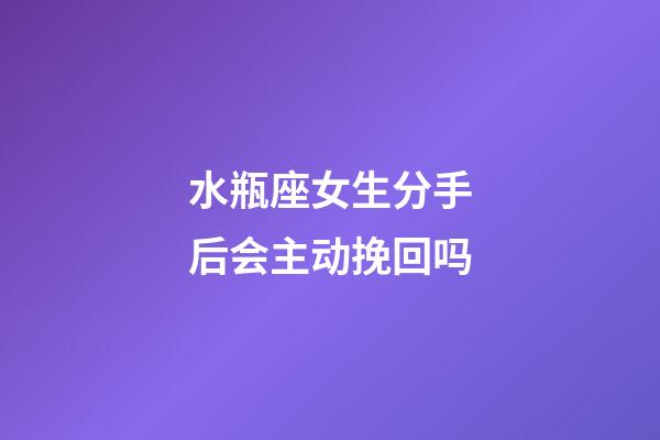 水瓶座女生分手后会主动挽回吗-第1张-星座运势-玄机派