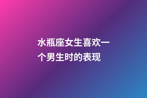 水瓶座女生喜欢一个男生时的表现-第1张-星座运势-玄机派