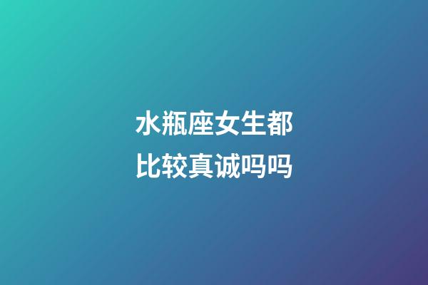 水瓶座女生都比较真诚吗吗-第1张-星座运势-玄机派