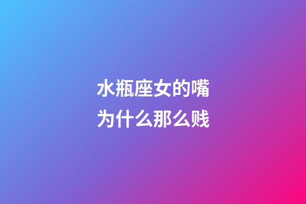 水瓶座女的嘴为什么那么贱-第1张-星座运势-玄机派