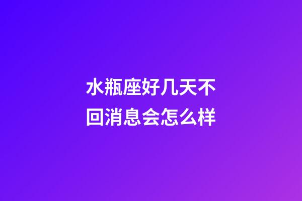 水瓶座好几天不回消息会怎么样-第1张-星座运势-玄机派