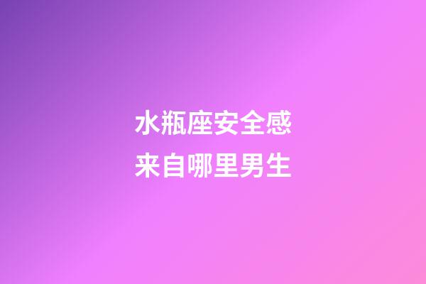 水瓶座安全感来自哪里男生-第1张-星座运势-玄机派