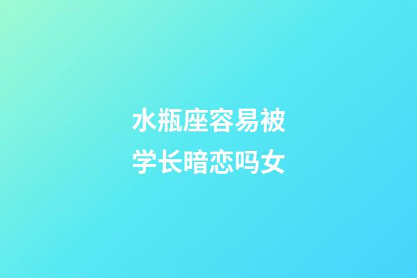 水瓶座容易被学长暗恋吗女