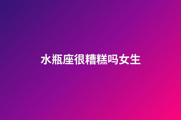 水瓶座很糟糕吗女生-第1张-星座运势-玄机派