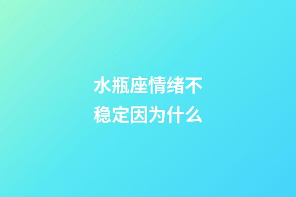 水瓶座情绪不稳定因为什么-第1张-星座运势-玄机派