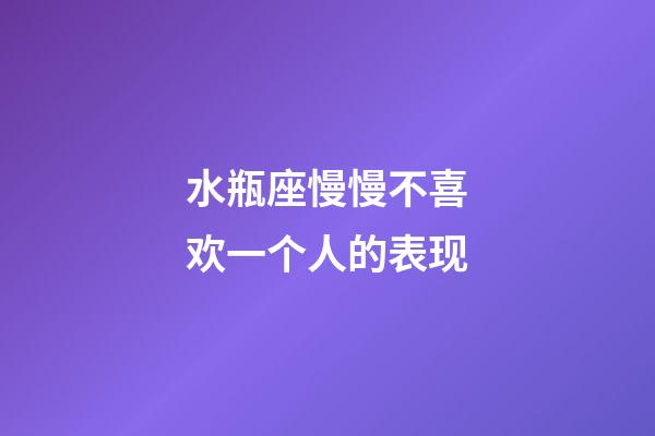 水瓶座慢慢不喜欢一个人的表现-第1张-星座运势-玄机派