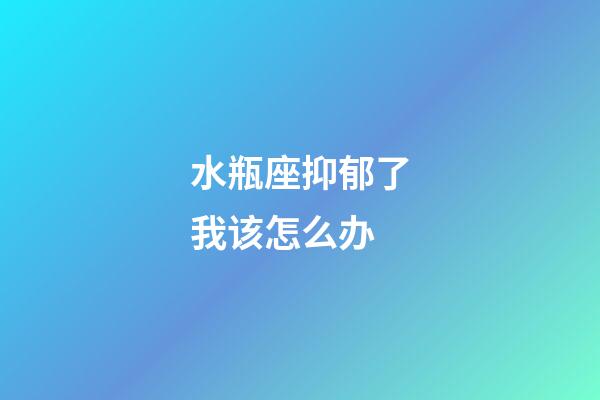 水瓶座抑郁了我该怎么办-第1张-星座运势-玄机派