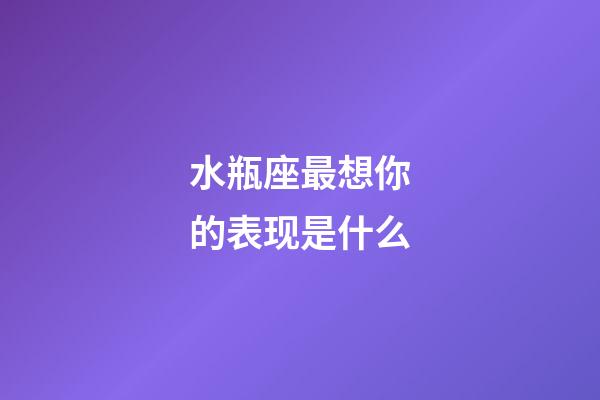 水瓶座最想你的表现是什么-第1张-星座运势-玄机派