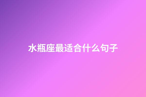 水瓶座最适合什么句子-第1张-星座运势-玄机派