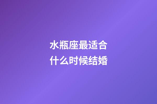 水瓶座最适合什么时候结婚-第1张-星座运势-玄机派