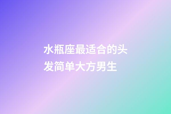 水瓶座最适合的头发简单大方男生-第1张-星座运势-玄机派