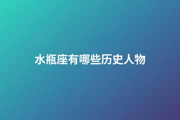 水瓶座有哪些历史人物-第1张-星座运势-玄机派