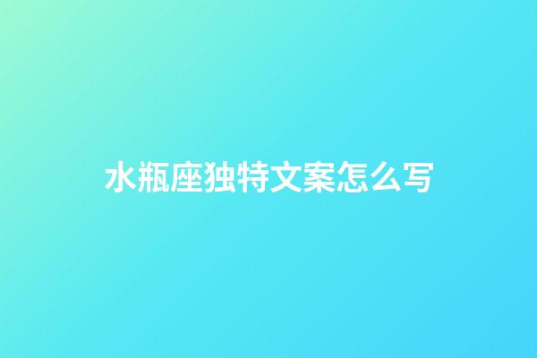 水瓶座独特文案怎么写-第1张-星座运势-玄机派