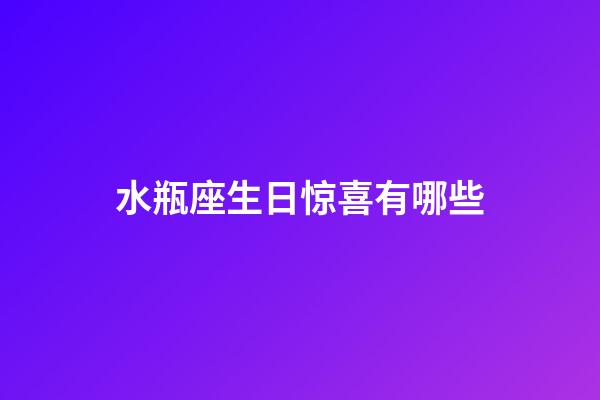 水瓶座生日惊喜有哪些-第1张-星座运势-玄机派