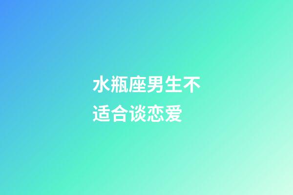 水瓶座男生不适合谈恋爱-第1张-星座运势-玄机派