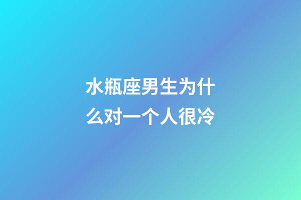 水瓶座男生为什么对一个人很冷-第1张-星座运势-玄机派