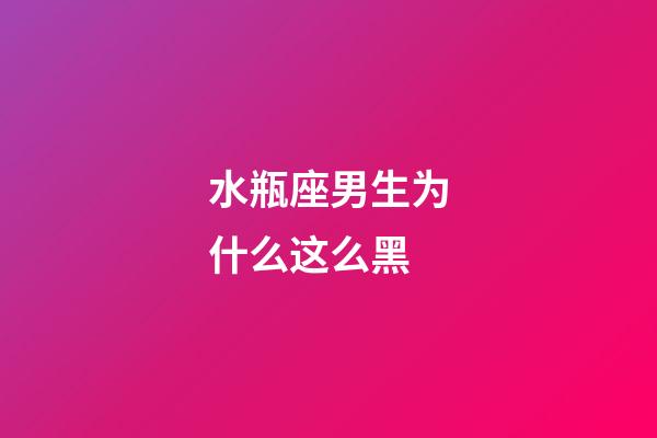 水瓶座男生为什么这么黑-第1张-星座运势-玄机派