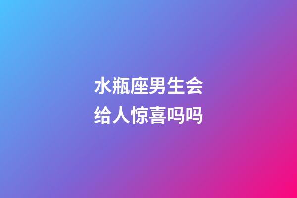 水瓶座男生会给人惊喜吗吗-第1张-星座运势-玄机派