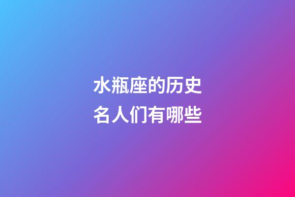 水瓶座的历史名人们有哪些