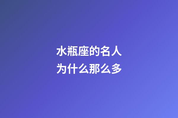 水瓶座的名人为什么那么多-第1张-星座运势-玄机派