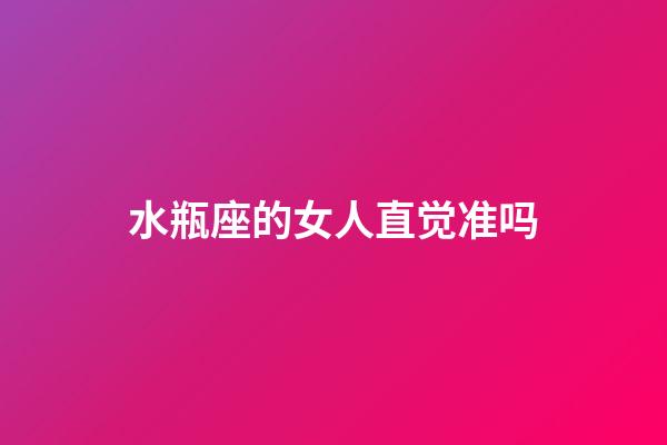 水瓶座的女人直觉准吗-第1张-星座运势-玄机派