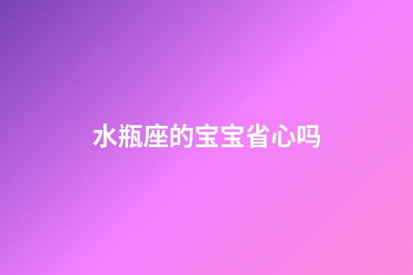 水瓶座的宝宝省心吗-第1张-星座运势-玄机派