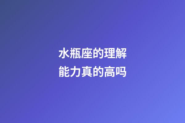 水瓶座的理解能力真的高吗-第1张-星座运势-玄机派