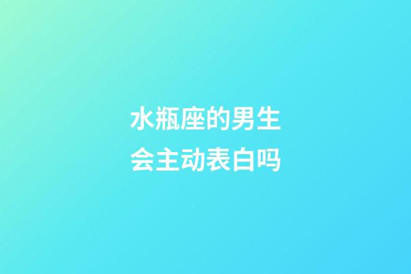 水瓶座的男生会主动表白吗-第1张-星座运势-玄机派