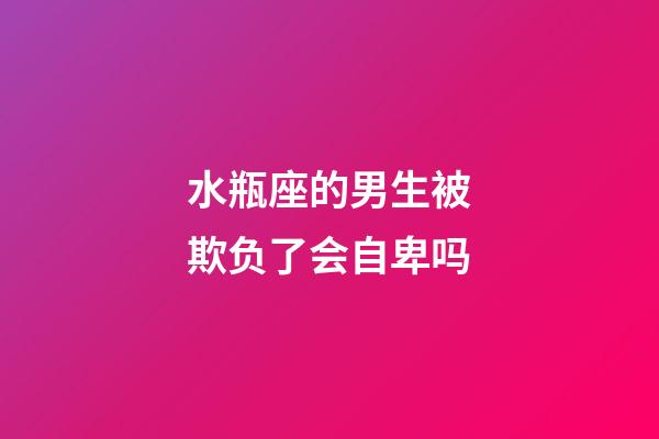 水瓶座的男生被欺负了会自卑吗-第1张-星座运势-玄机派