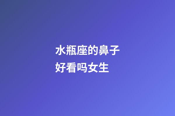 水瓶座的鼻子好看吗女生-第1张-星座运势-玄机派