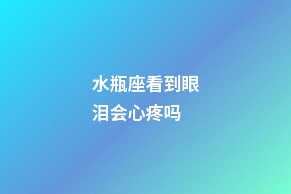 水瓶座看到眼泪会心疼吗-第1张-星座运势-玄机派