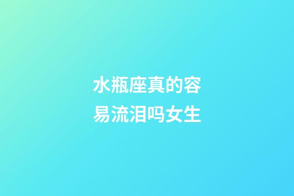 水瓶座真的容易流泪吗女生-第1张-星座运势-玄机派