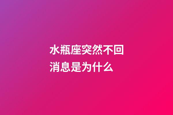 水瓶座突然不回消息是为什么-第1张-星座运势-玄机派