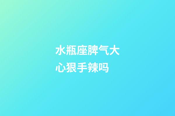 水瓶座脾气大心狠手辣吗-第1张-星座运势-玄机派