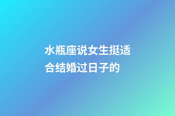 水瓶座说女生挺适合结婚过日子的-第1张-星座运势-玄机派