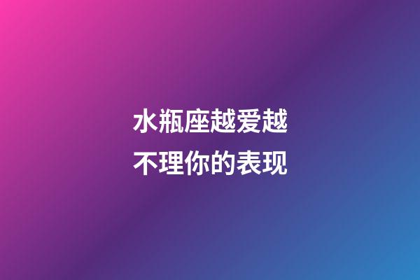 水瓶座越爱越不理你的表现-第1张-星座运势-玄机派