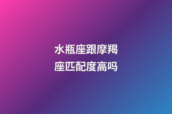 水瓶座跟摩羯座匹配度高吗-第1张-星座运势-玄机派