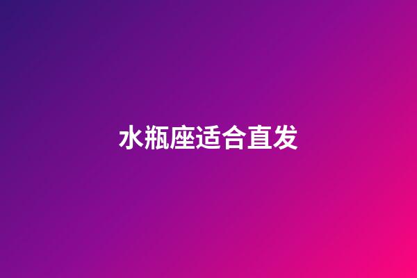 水瓶座适合直发-第1张-星座运势-玄机派