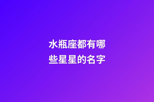 水瓶座都有哪些星星的名字-第1张-星座运势-玄机派