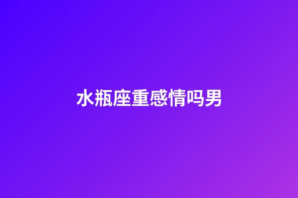 水瓶座重感情吗男-第1张-星座运势-玄机派