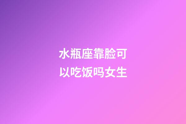水瓶座靠脸可以吃饭吗女生-第1张-星座运势-玄机派