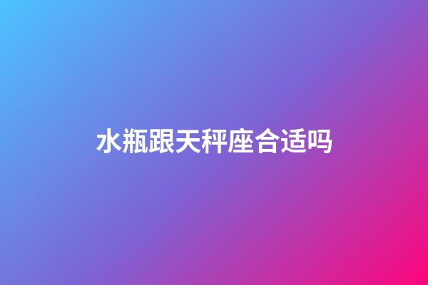 水瓶跟天秤座合适吗-第1张-星座运势-玄机派