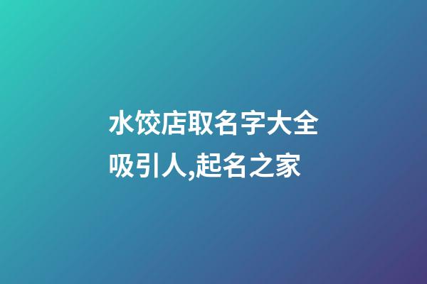 水饺店取名字大全吸引人,起名之家-第1张-店铺起名-玄机派