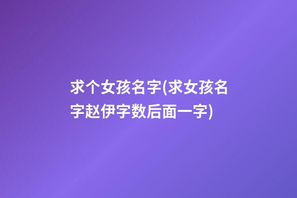 求个女孩名字(求女孩名字赵伊字数后面一字)