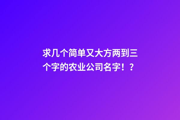 求几个简单又大方两到三个字的农业公司名字！？-第1张-公司起名-玄机派