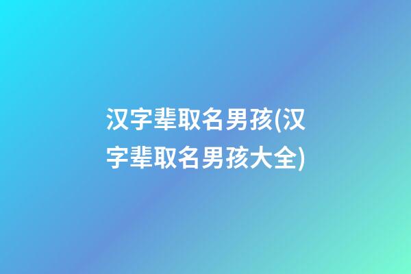 汉字辈取名男孩(汉字辈取名男孩大全)