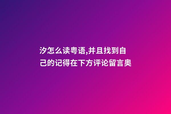 汐怎么读粤语,并且找到自己的记得在下方评论留言奥-第1张-观点-玄机派