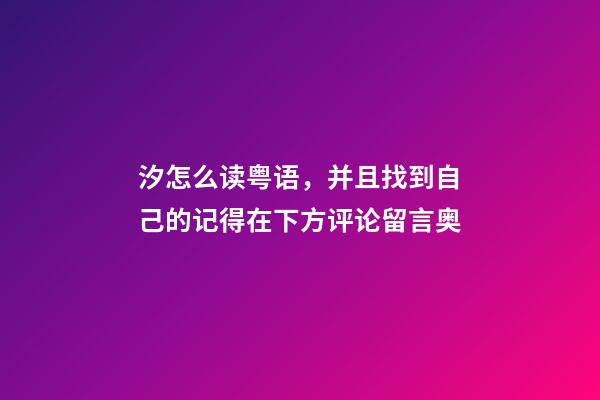 汐怎么读粤语，并且找到自己的记得在下方评论留言奥-第1张-观点-玄机派
