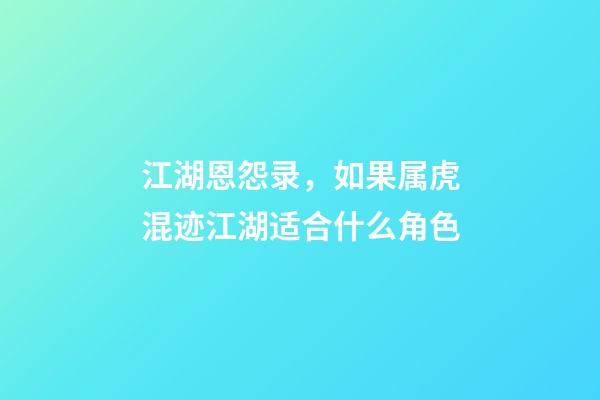 江湖恩怨录，如果属虎混迹江湖适合什么角色