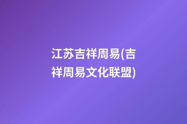 江苏吉祥周易(吉祥周易文化联盟)